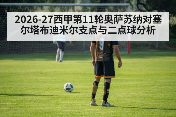 2026-27西甲第11轮奥萨苏纳对塞尔塔布迪米尔支点与二点球分析